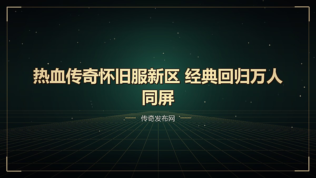 热血传奇怀旧服新区 经典回归万人同屏